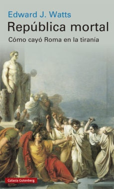 REPUBLICA MORTAL: COMO CAYO ROMA EN LA TIRANIA  | EDWARD J.   WATTS