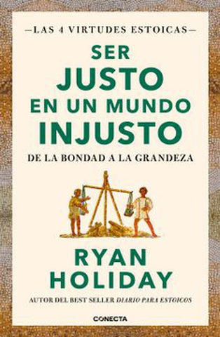 SER JUSTO EN UN MUNDO INJUSTO (LAS 4 VIRTUDES ESTOICAS 3).. | RYAN  HOLIDAY