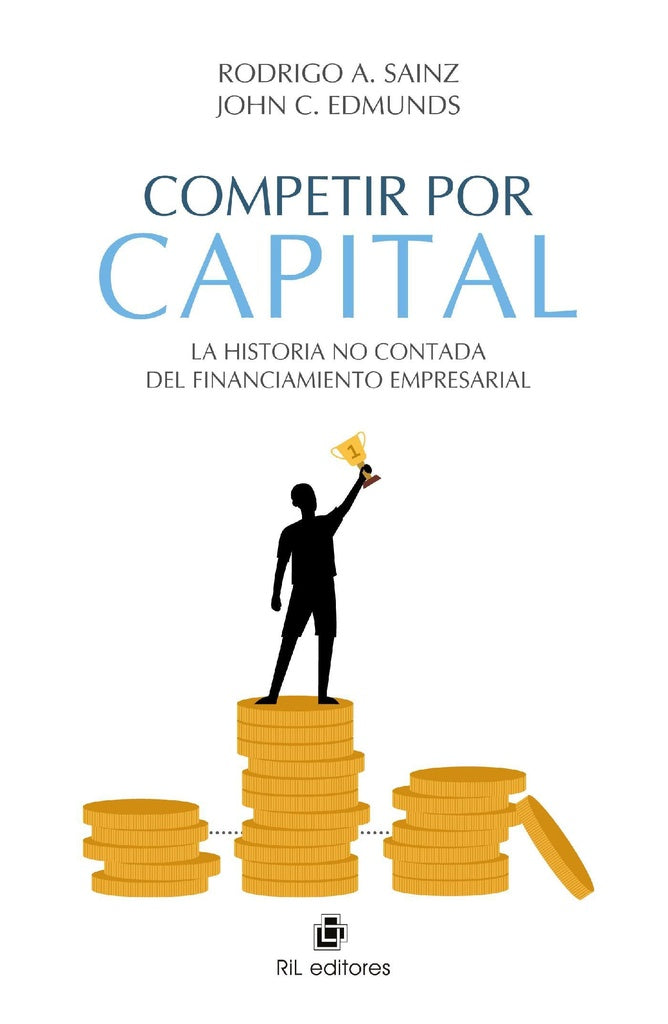Competir por capital. La historia no contada del financiamiento empresarial | Sainz, Edmunds