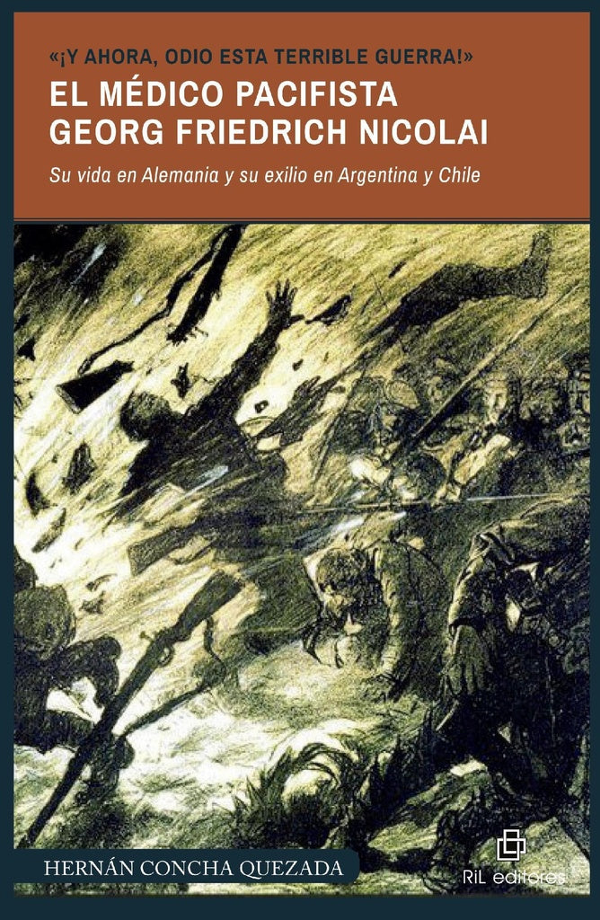 «¡Y ahora, odio esta terrible guerra!». El médico pacifista Georg Friedrich Nicolai (1874-1964). Su  | Hernán Concha Quezada