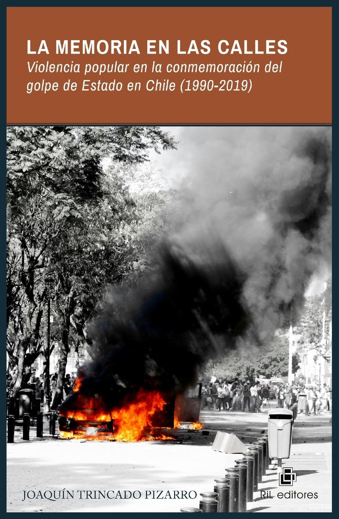 La memoria en las calles. Violencia popular en la conmemoracióndel golpe de Estado en Chile (1990-20 | Joaquín Antonio Trincado Pizarro