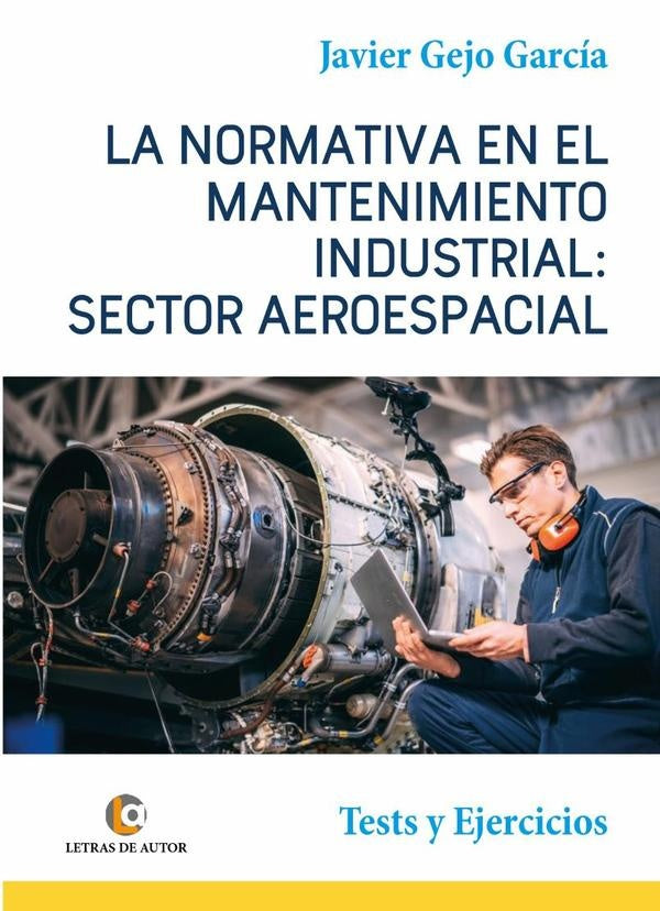 LA NORMATIVA EN EL MANTENIMIENTO INDUSTRIAL: SECTOR AEROESPACIAL. Test y Ejercicios | Javier Gejo García