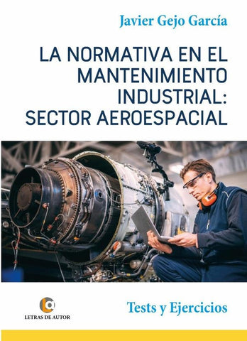 LA NORMATIVA EN EL MANTENIMIENTO INDUSTRIAL: SECTOR AEROESPACIAL. Test y Ejercicios | Javier Gejo García