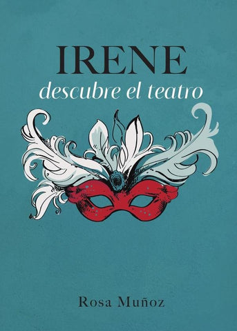 Irene descubre el teatro | Rosa María Muñoz Lozano