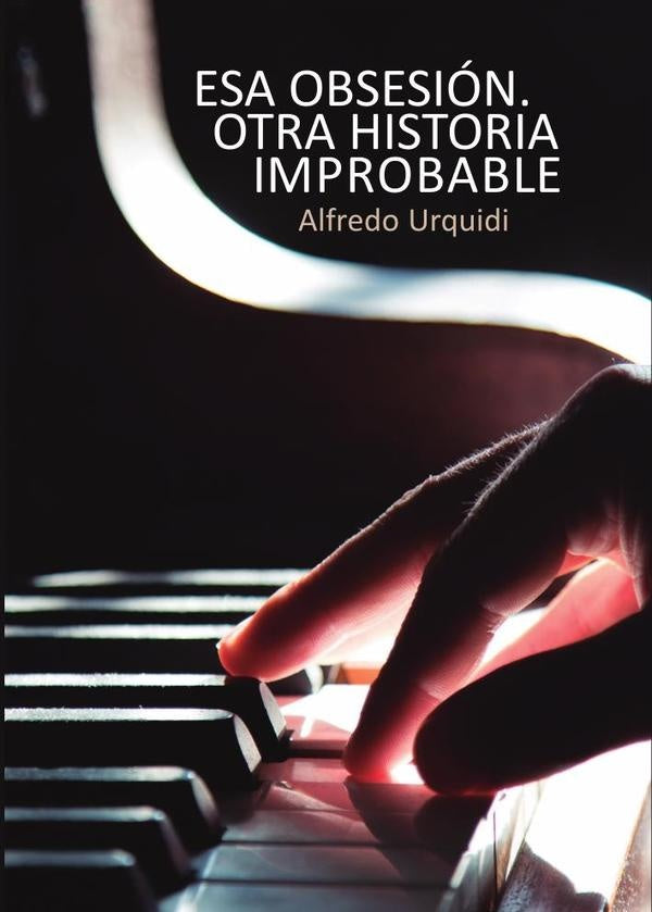 Esa obsesión. Otra historia improbable | Alfredo Urquidi Ruiz