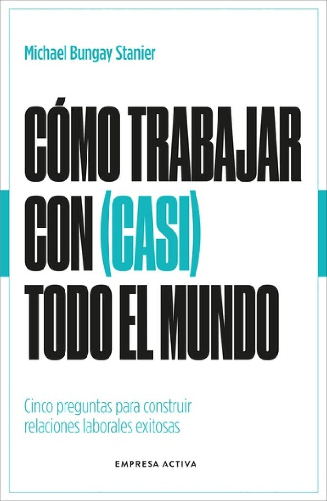 Cómo trabajar con (casi) todo el mundo  | Michel  Bungay Stanier