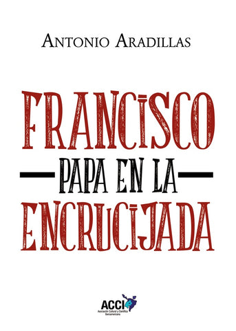 Francisco, Papa en la encrucijada | Antonio Aradillas Agudo