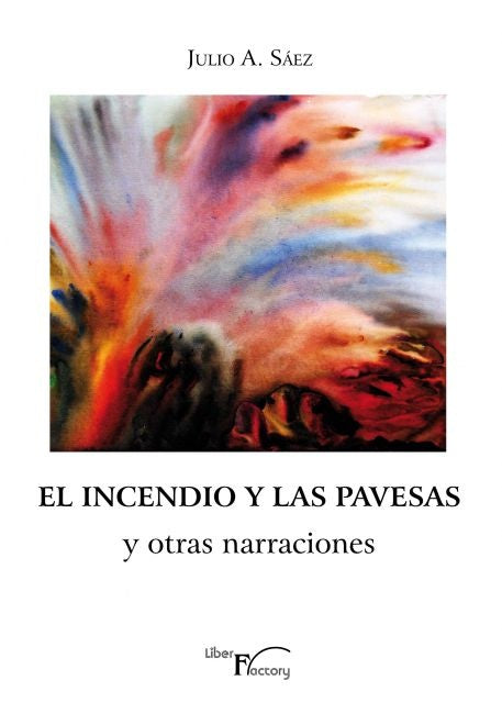 El incendio y las pavesas y otras narraciones | Julio A. Sáez