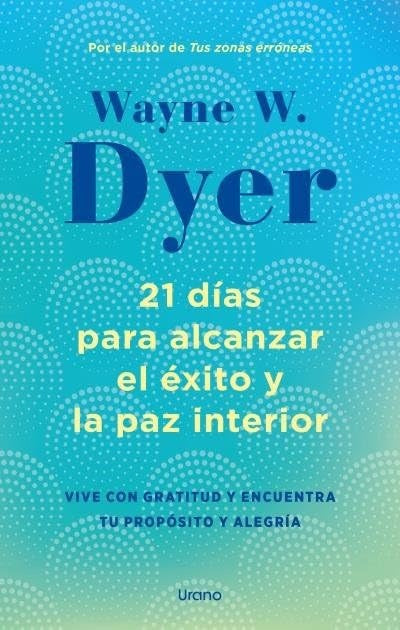 21 DÍAS PARA ALCANZAR EL ÉXITO Y LA PAZ INTERIOR.. | Wayne William Dyer