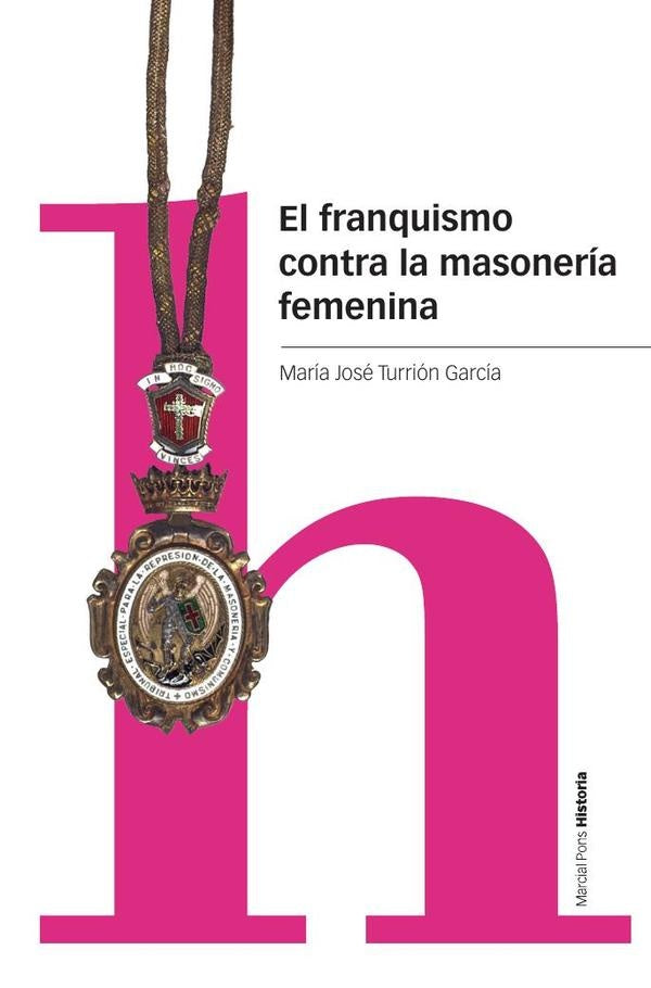 El franquismo contra la masonería femenina | María José  Turrión García
