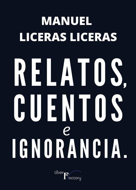 Relatos, cuentos e ignorancia. | Manuel Liceras Liceras