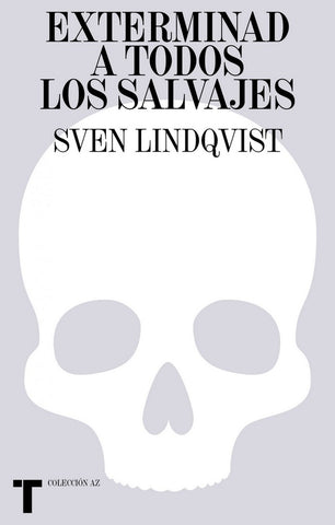 EXTERMINAD A TODOS LOS SALVAJES (CON DETALLES).. | Sven Lindqvist