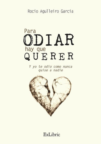 Para odiar hay que querer. Y yo te odio como nunca quise a nadie | Rocío Agulleiro García