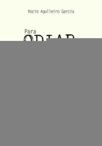 Para odiar hay que querer. Y yo te odio como nunca quise a nadie | Rocío Agulleiro García