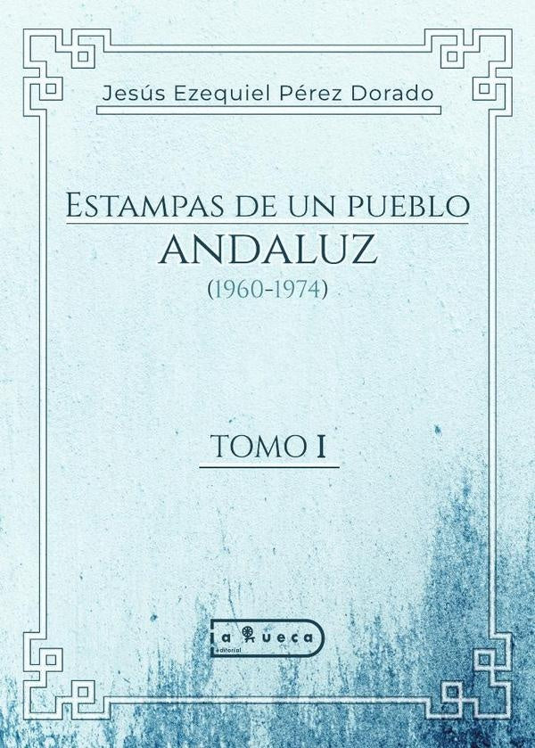 Estampas de un pueblo andaluz (1960-1974)  | Jesús Ezequiel  Pérez Dorado
