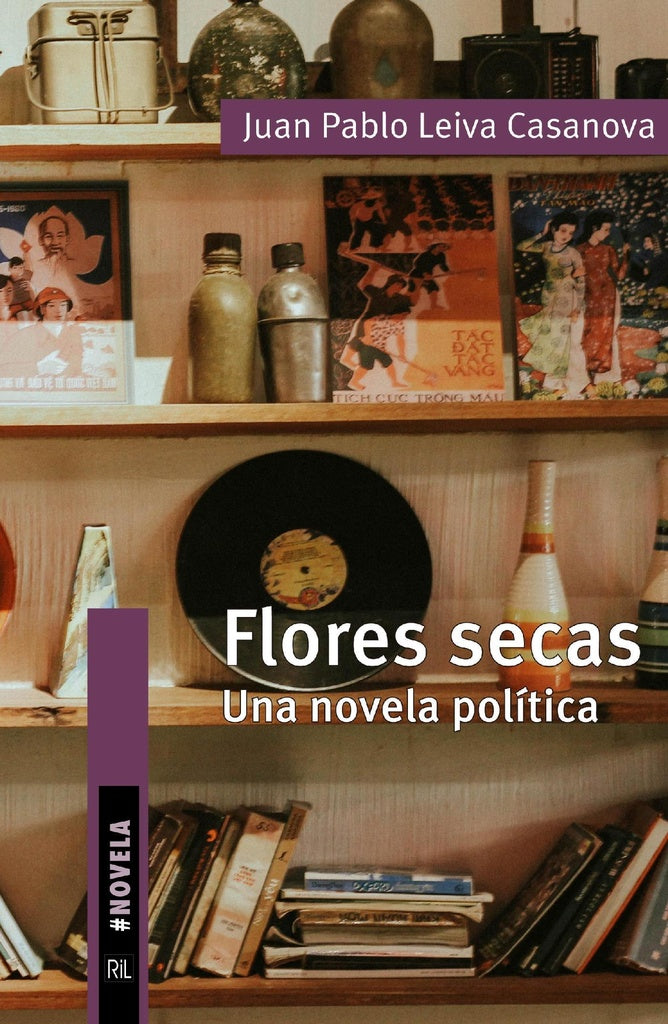 Flores secas. Una novela política | Juan Pablo Leiva Casanova