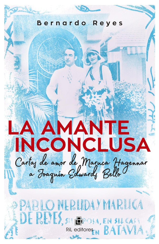 La amante inconclusa. Cartas de amor de Maruca Hagenaar a Joaquín Edwards Bello | Bernardo Reyes