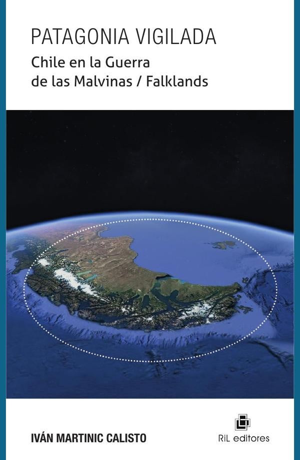 Patagonia vigilada. Chile en la Guerra de las Malvinas / Falklands | Iván Martinic