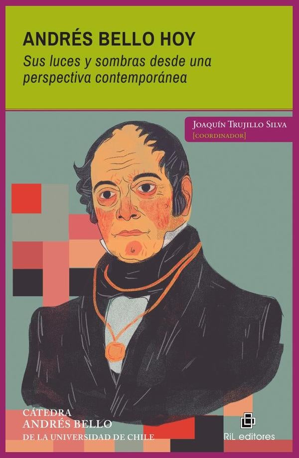 Andrés Bello hoy. Sus luces y sombras desde una perspectiva contemporánea | Joaquín Trujillo Silva