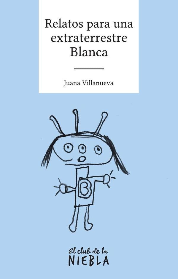Relatos para una extraterrestre Blanca | Juana Villanueva