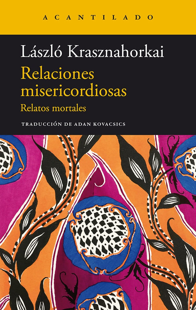 RELACIONES MISERICORDIOSAS. RELATOS MORTALES.. | László Krasznahorkai