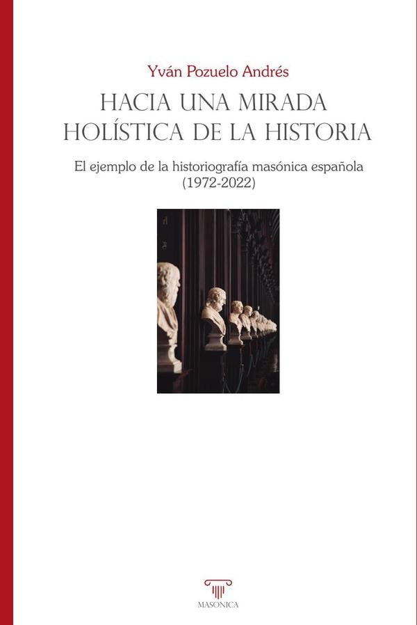 Hacia una mirada holística de la historia. El ejemplo de la historiografía masónica española (1972-2 | Yván Pozuelo Andrés