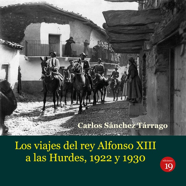 Los viajes del rey Alfonso XIII a Las Hurdes, 1922 y 1930 | Carlos SÁNCHEZ TÁRRAGO