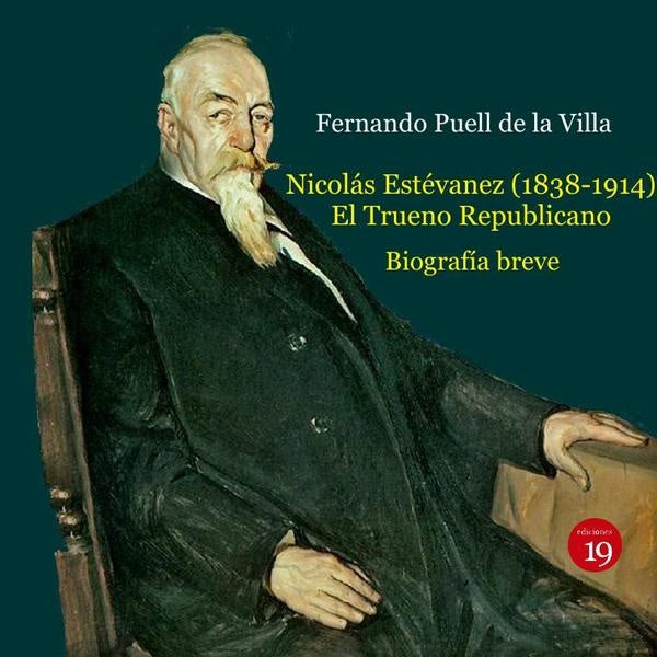 Nicolás Estévanez (1838-1914). El Trueno republicano. Biografía breve | Fernando PUELL DE LA VILLA