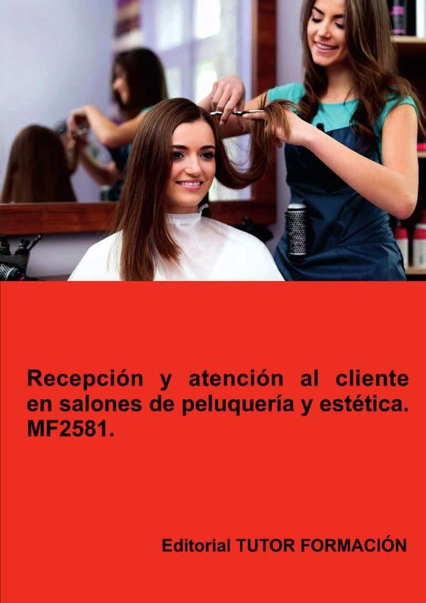 Recepción y atención al cliente en salones de peluquería y estética. MF2581. | Ana Rodríguez-Rey Burgos