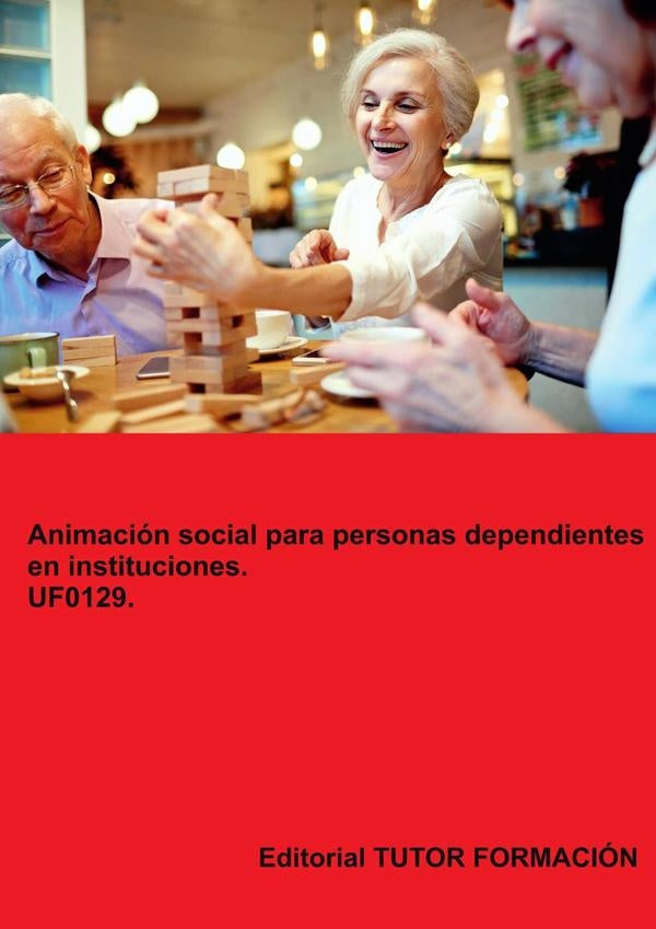 Animación social para personas dependientes en instituciones. UF0129. | Miguel Ángel Ladrón de Guevara