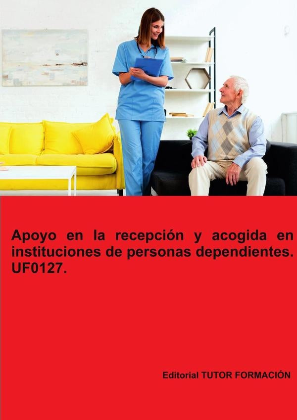 Apoyo en la recepción y acogida en instituciones de personas dependientes. UF0127. | Miguel Ángel Ladrón de Guevara