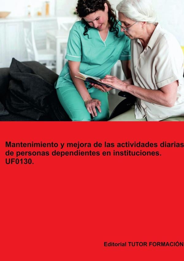 Mantenimiento y mejora de las actividades diarias de personas dependientes en instituciones. UF0130. | Miguel Ángel Ladrón de Guevara