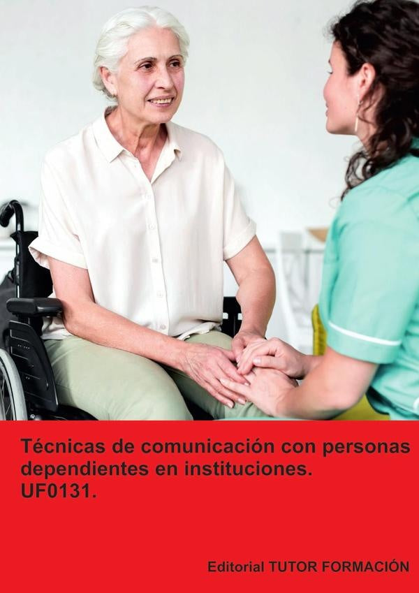 Técnicas de comunicación con personas dependientes en instituciones. UF0131. | Miguel Ángel Ladrón de Guevara