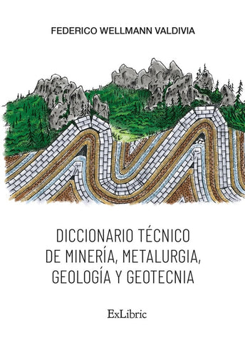 Diccionario técnico de minería, metalurgia, geología y geotecnia | Federico Wellmann Valdivia