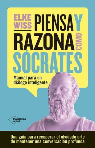 PIENSA Y RAZONA COMO SOCRATES.. | ELKE  WISS
