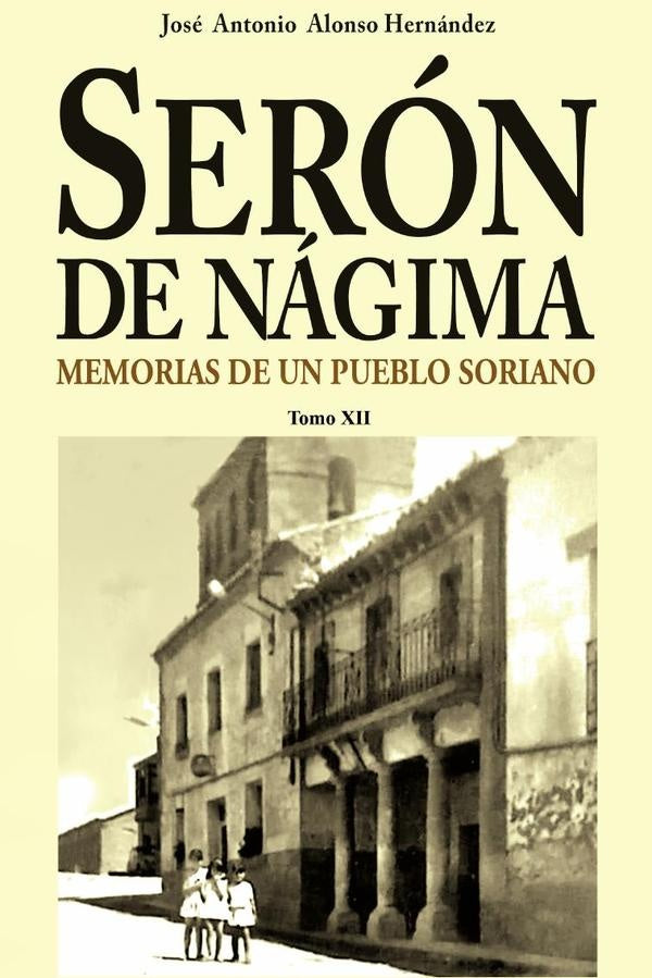 Serón de Nágima. Memorias de un pueblo soriano. Tomo XII | José Antonio Alonso Hernández