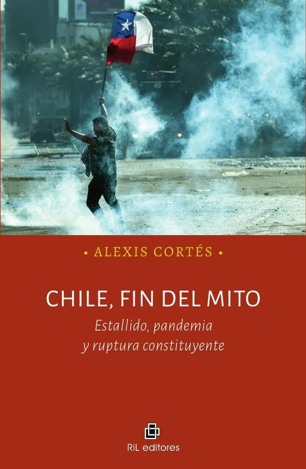 Chile, fin del mito. Estallido, pandemia y ruptura constituyente | Alexis Cortés