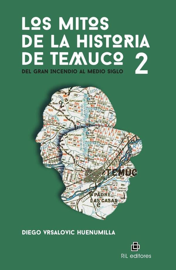 Los mitos de la historia de Temuco 2. Del Gran Incendio al medio siglo | Diego Vrsalovic Huenumilla
