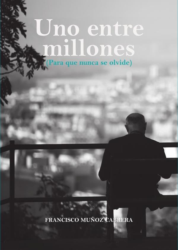 Uno entre millones. Para que nunca se olvide | Francisco Muñoz Cabrera