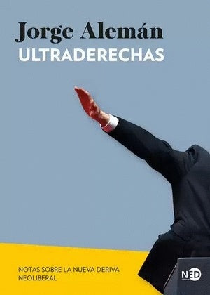 Ultraderechas. Notas sobre la nueva deriva neoliberal | Jorge Alemán
