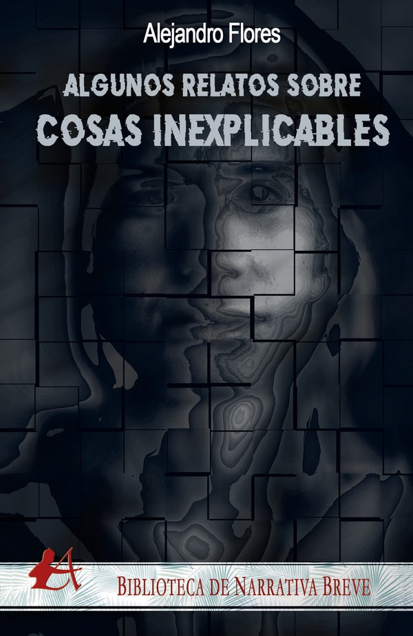 Algunos relatos sobre cosas inexplicables | Alejandro Flores