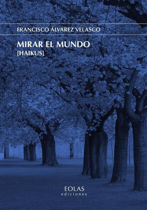 Mirar el Mundo [Haikus] | FRANCISCO ÁLVAREZ VELASCO