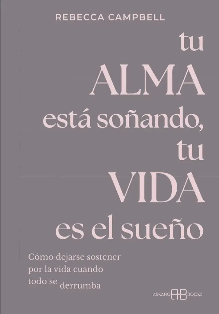 TU ALMA ESTÁ SOÑANDO, TU VIDA ES EL SUEÑO.. | REBECCA  CAMPBELL
