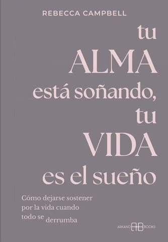 TU ALMA ESTÁ SOÑANDO, TU VIDA ES EL SUEÑO.. | REBECCA  CAMPBELL