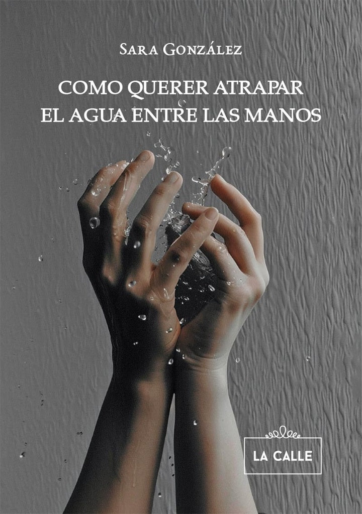 Como querer atrapar el agua entre las manos | Sara González