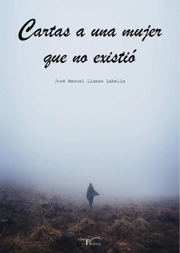 Cartas a una mujer que no existió | José Manuel Llamas Labella