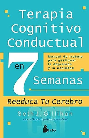 TERAPIA COGNITIVO CONDUCTUAL EN 7 SEMANAS.. | SETH J. GILLIHAN