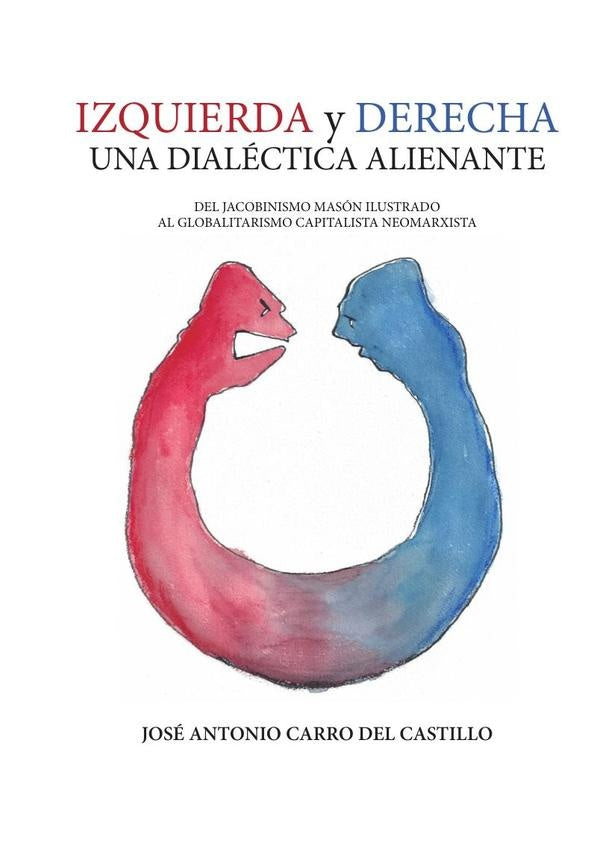 Izquierda y derecha. Una dialéctica alienante | José Antonio  Carro del Castillo