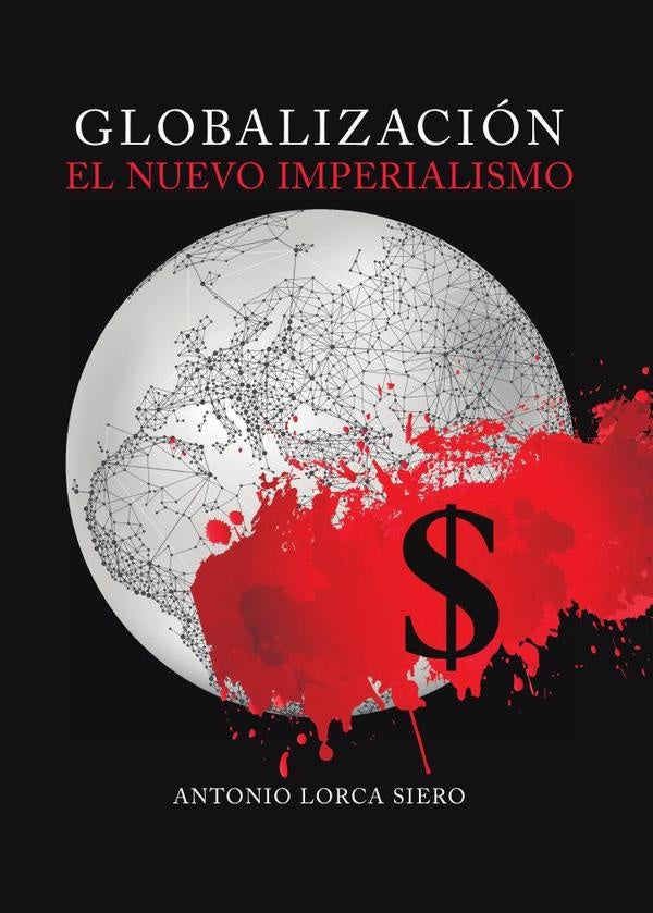 Globalización, el nuevo imperialismo | Antonio Lorca Siero