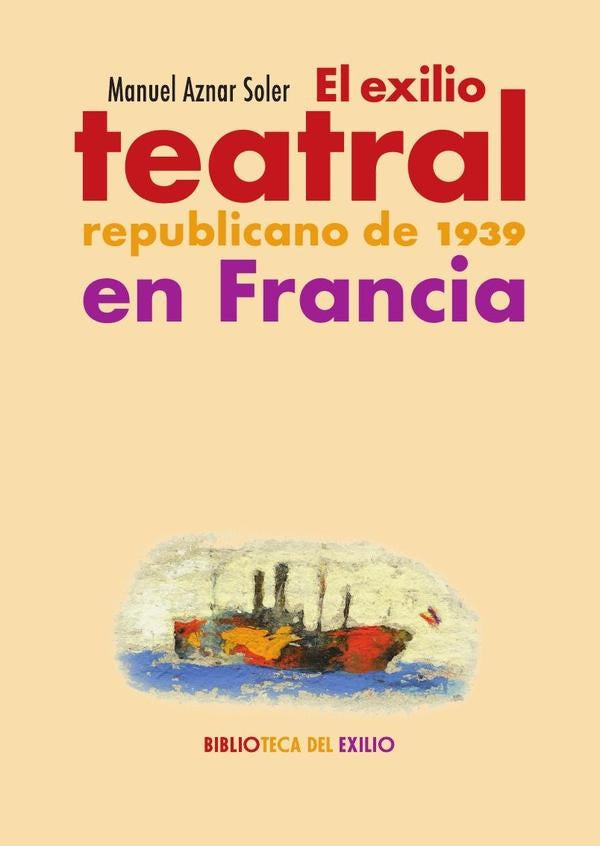 El exilio teatral republicano de 1939 en Francia | Manuel Aznar Soler